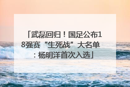武磊回归！国足公布18强赛“生死战”大名单：杨明洋首次入选