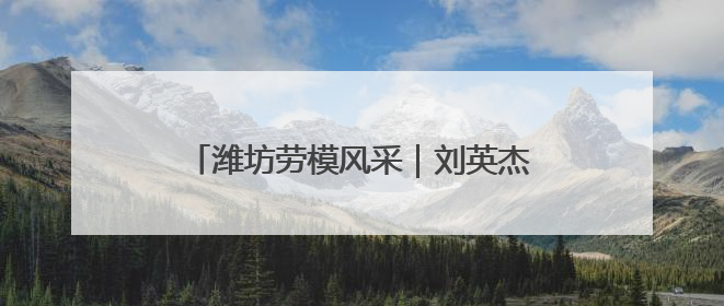 潍坊劳模风采｜刘英杰：“1”“1.01”“2”背后的奋斗密码