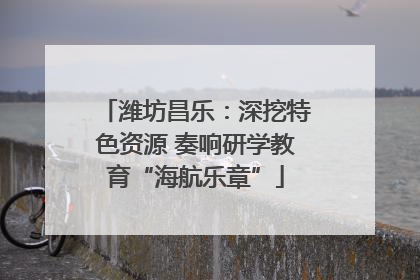 潍坊昌乐：深挖特色资源 奏响研学教育“海航乐章”