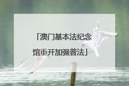 澳门基本法纪念馆重开加强普法