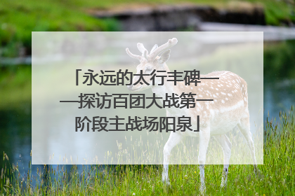 永远的太行丰碑——探访百团大战第一阶段主战场阳泉