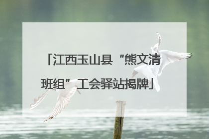 江西玉山县“熊文清班组”工会驿站揭牌
