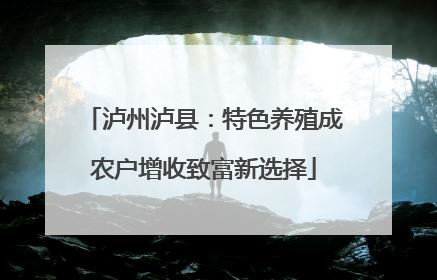 泸州泸县：特色养殖成农户增收致富新选择