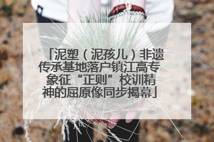 泥塑（泥孩儿）非遗传承基地落户镇江高专 象征“正则”校训精神的屈原像同步揭幕