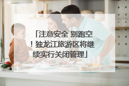 注意安全 别跑空！独龙江旅游区将继续实行关闭管理