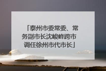 泰州市委常委、常务副市长沈峻峰跨市调任徐州市代市长
