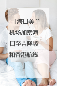 海口美兰机场加密海口至吉隆坡和香港航线