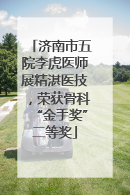 济南市五院李虎医师展精湛医技，荣获骨科“金手奖”二等奖