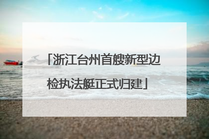 浙江台州首艘新型边检执法艇正式归建