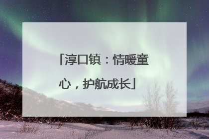 淳口镇：情暖童心，护航成长
