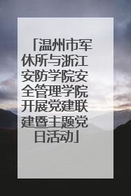 温州市军休所与浙江安防学院安全管理学院开展党建联建暨主题党日活动