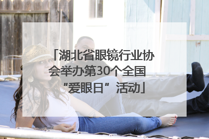 湖北省眼镜行业协会举办第30个全国“爱眼日”活动