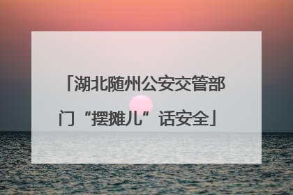 湖北随州公安交管部门“摆摊儿”话安全