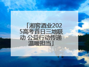 湘窖酒业2025高考首日三地联动 公益行动传递温暖担当