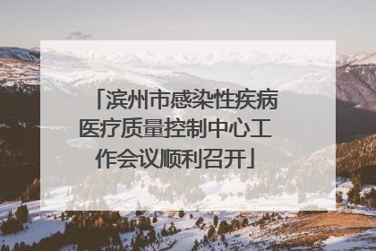 滨州市感染性疾病医疗质量控制中心工作会议顺利召开