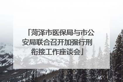 菏泽市医保局与市公安局联合召开加强行刑衔接工作座谈会