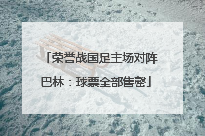 荣誉战国足主场对阵巴林：球票全部售罄