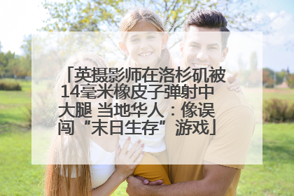 英摄影师在洛杉矶被14毫米橡皮子弹射中大腿 当地华人：像误闯“末日生存”游戏