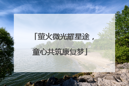 萤火微光耀星途，童心共筑康复梦