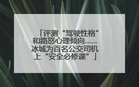 评测“驾驶性格”和路怒心理倾向……冰城为百名公交司机上“安全必修课”