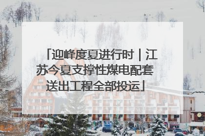 迎峰度夏进行时｜江苏今夏支撑性煤电配套送出工程全部投运