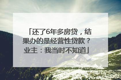 还了6年多房贷，结果办的是经营性贷款？业主：我当时不知道