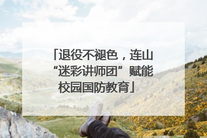 退役不褪色，连山“迷彩讲师团”赋能校园国防教育