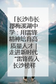 长沙市长郡梅溪湖中学：用雷锋精神培育高质量人才｜走进新时代“雷锋传人 长沙榜样”
