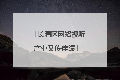 长清区网络视听产业又传佳绩