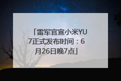 雷军官宣小米YU7正式发布时间：6月26日晚7点