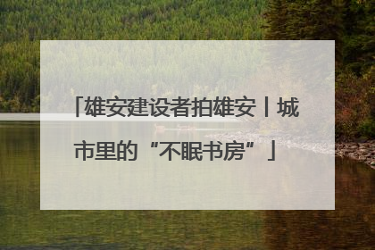 雄安建设者拍雄安丨城市里的“不眠书房”