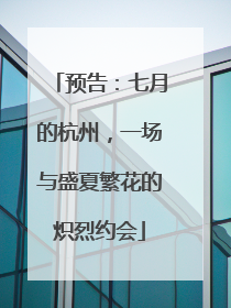 预告：七月的杭州，一场与盛夏繁花的炽烈约会