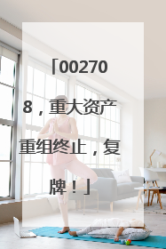 002708，重大资产重组终止，复牌！