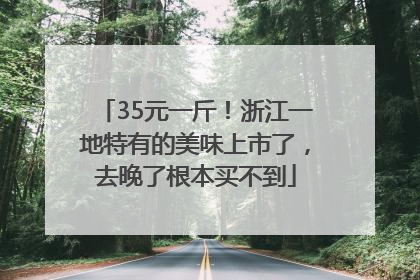 35元一斤！浙江一地特有的美味上市了，去晚了根本买不到