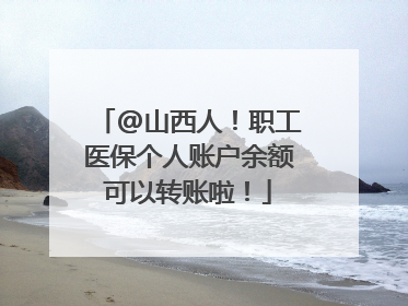 @山西人！职工医保个人账户余额可以转账啦！