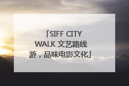 SIFF CITY WALK 文艺路线游，品味电影文化